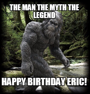 the-man-the-myth-the-legend-happy-birthday-eric