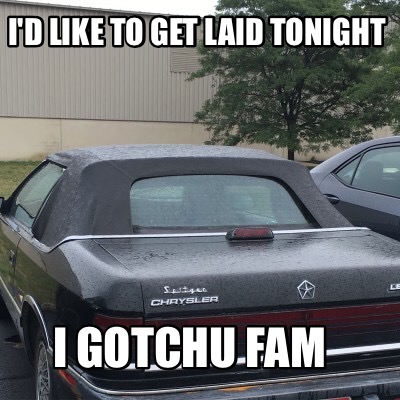 id-like-to-get-laid-tonight-i-gotchu-fam