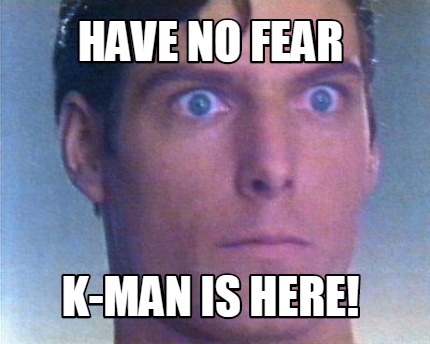 have-no-fear-k-man-is-here