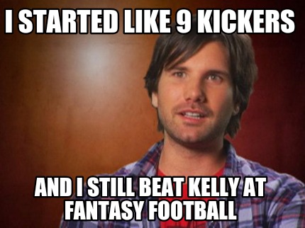 i-started-like-9-kickers-and-i-still-beat-kelly-at-fantasy-football