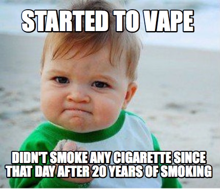 Meme Maker - Started to vape didn't smoke any cigarette since that day ...