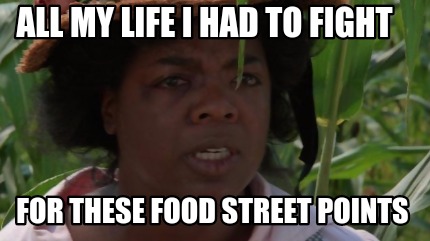 all-my-life-i-had-to-fight-for-these-food-street-points