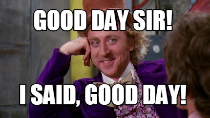 Meme Maker - Good day sir! I said, good day! Meme Generator!