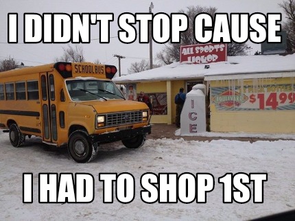 i-didnt-stop-cause-i-had-to-shop-1st