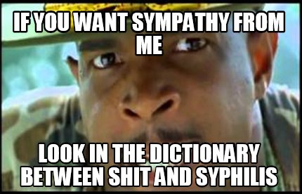 if-you-want-sympathy-from-me-look-in-the-dictionary-between-shit-and-syphilis