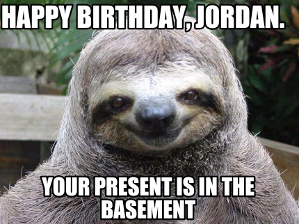 happy-birthday-jordan.-your-present-is-in-the-basement
