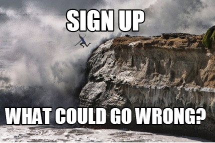 sign-up-what-could-go-wrong