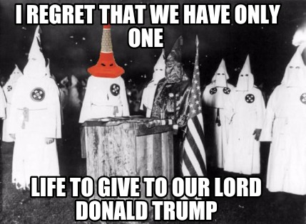 i-regret-that-we-have-only-one-life-to-give-to-our-lord-donald-trump