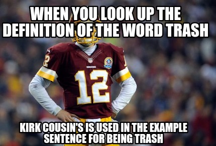 when-you-look-up-the-definition-of-the-word-trash-kirk-cousins-is-used-in-the-ex
