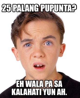 25-palang-pupunta-eh-wala-pa-sa-kalahati-yun-ah