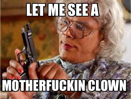 let-me-see-a-motherfuckin-clown