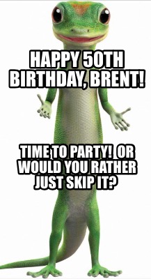 happy-50th-birthday-brent-time-to-party-or-would-you-rather-just-skip-it