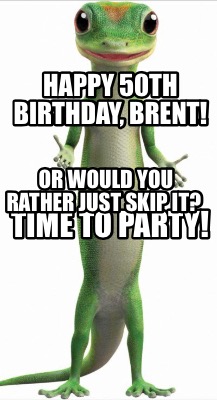 happy-50th-birthday-brent-time-to-party-or-would-you-rather-just-skip-it0