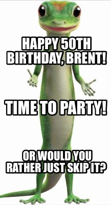 happy-50th-birthday-brent-time-to-party-or-would-you-rather-just-skip-it5