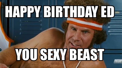 happy-birthday-ed-you-sexy-beast