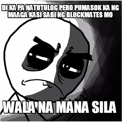 di-ka-pa-natutulog-pero-pumasok-ka-ng-maaga-kasi-sabi-ng-blockmates-mo-wala-na-m