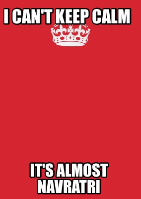 Meme Maker - I can't keep calm It's almost Navratri Meme Generator! Meme Maker - I can't keep calm It's almost Navratri Meme Generator!