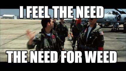 i-feel-the-need-the-need-for-weed
