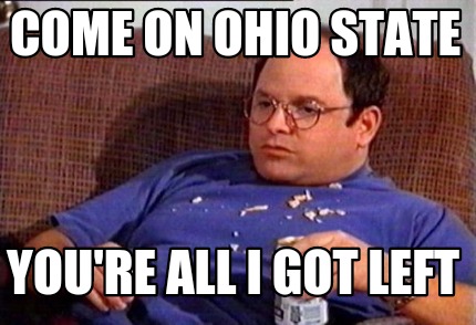 come-on-ohio-state-youre-all-i-got-left