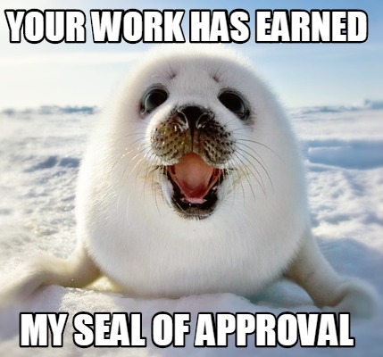 your-work-has-earned-my-seal-of-approval