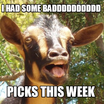 i-had-some-badddddddddd-picks-this-week