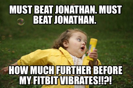 must-beat-jonathan.-must-beat-jonathan.-how-much-further-before-my-fitbit-vibrat
