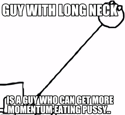 guy-with-long-neck-is-a-guy-who-can-get-more-momentum-eating-pussy