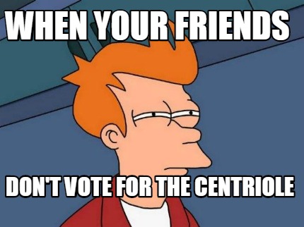 when-your-friends-dont-vote-for-the-centriole