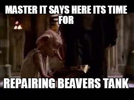 master-it-says-here-its-time-for-repairing-beavers-tank