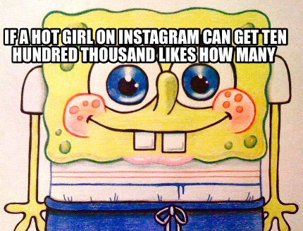 if-a-hot-girl-on-instagram-can-get-ten-hundred-thousand-likes-how-many