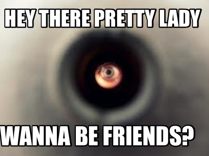 hey-there-pretty-lady-wanna-be-friends