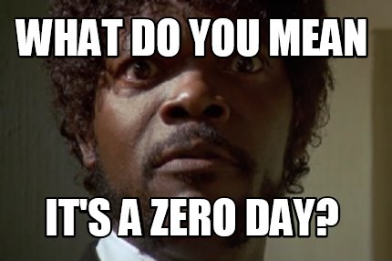 what-do-you-mean-its-a-zero-day
