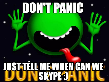 dont-panic-just-tll-me-when-can-we-skype-