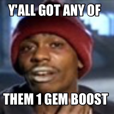 yall-got-any-of-them-1-gem-boost