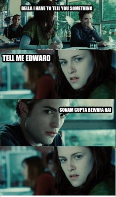 bella-i-have-to-tell-you-something-sonam-gupta-bewafa-hai-tell-me-edward