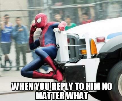 when-you-reply-to-him-no-matter-what
