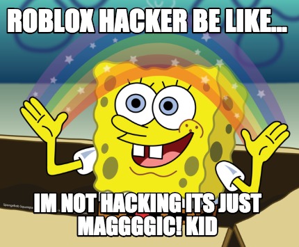Meme Maker - ROBLOX HACKER BE LIKE IM NOT HACKING ITS JUST MAGGGGIC! KID Meme  Generator!