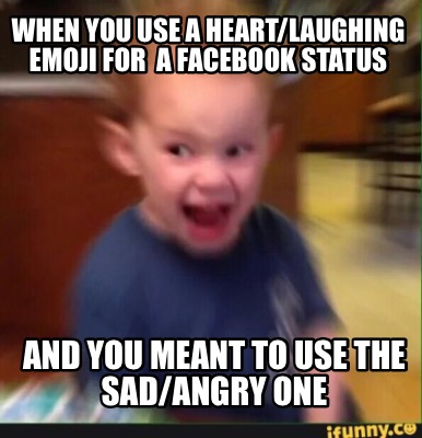 when-you-use-a-heartlaughing-emoji-for-a-facebook-status-and-you-meant-to-use-th