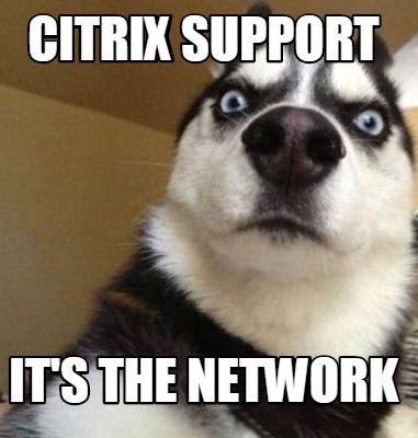 Meme Maker - Citrix Support It's the Network Meme Generator!