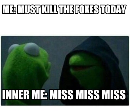 me-must-kill-the-foxes-today-inner-me-miss-miss-miss