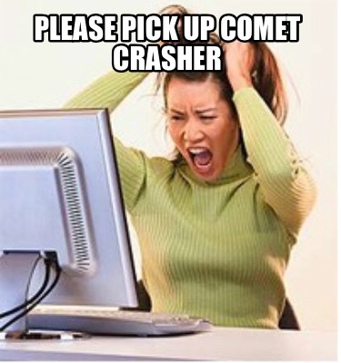 please-pick-up-comet-crasher5