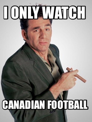i-only-watch-canadian-football