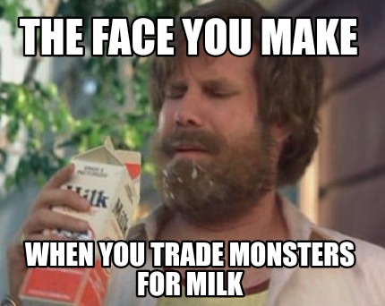 the-face-you-make-when-you-trade-monsters-for-milk5