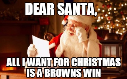 Meme Maker Dear Santa All I Want For Christmas Is A Browns Win Meme Generator