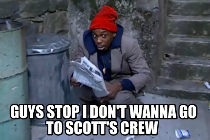 guys-stop-i-dont-wanna-go-to-scotts-crew