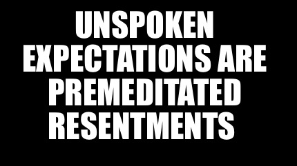 Meme Maker - Unspoken expectations are premeditated resentments Meme