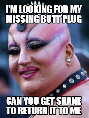 im-looking-for-my-missing-butt-plug-can-you-get-shane-to-return-it-to-me