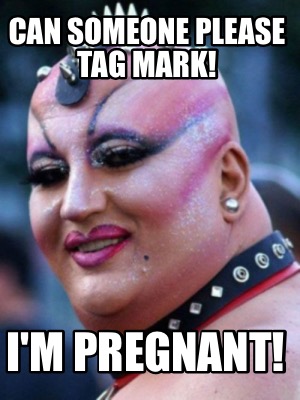 can-someone-please-tag-mark-im-pregnant