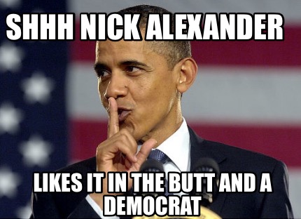 shhh-nick-alexander-likes-it-in-the-butt-and-a-democrat