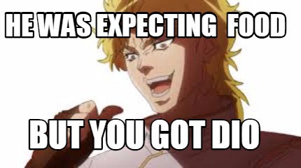 he-was-expecting-food-but-you-got-dio